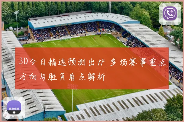 3D今日精选预测出炉 多场赛事重点方向与胜负看点解析