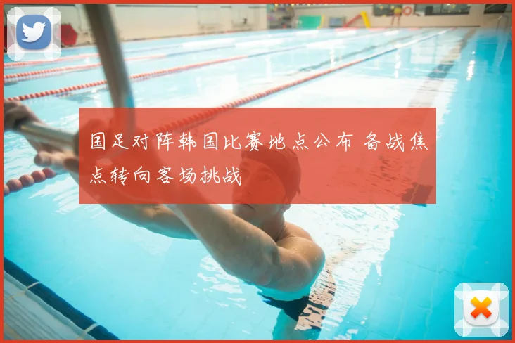 国足对阵韩国比赛地点公布 备战焦点转向客场挑战