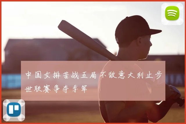中国女排苦战五局不敌意大利止步世联赛争夺季军