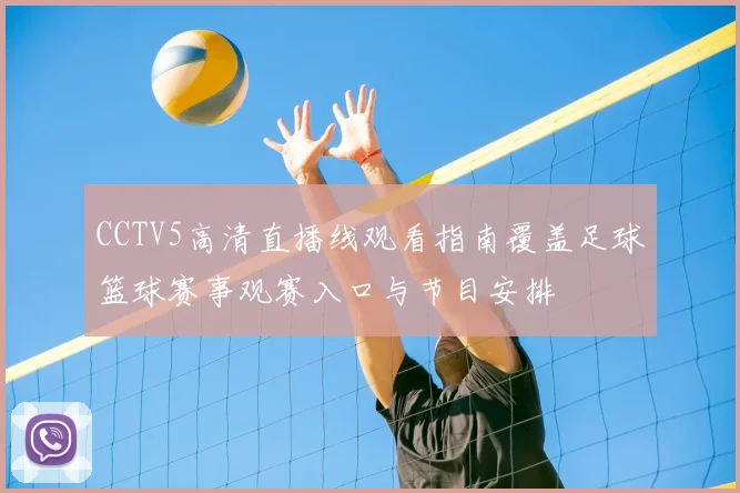 CCTV5高清直播线观看指南覆盖足球篮球赛事观赛入口与节目安排