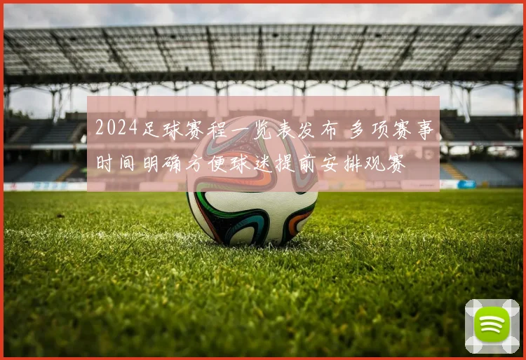 2024足球赛程一览表发布 多项赛事时间明确方便球迷提前安排观赛