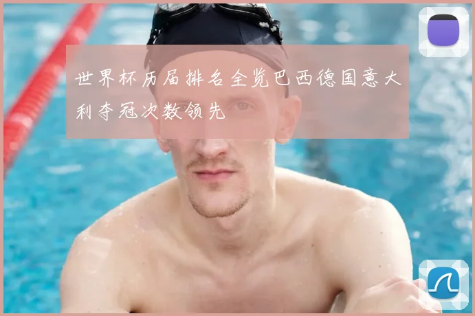 世界杯历届排名全览巴西德国意大利夺冠次数领先