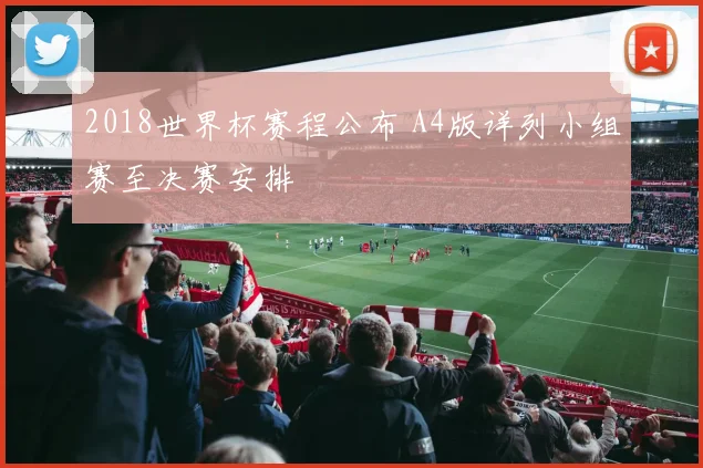 2018世界杯赛程公布 A4版详列小组赛至决赛安排